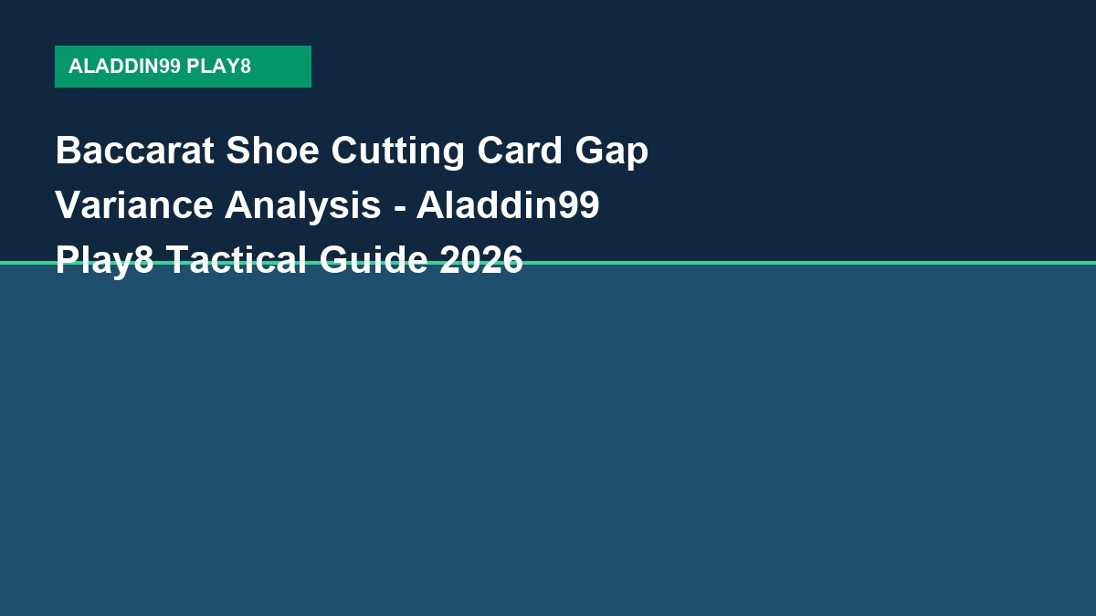 Baccarat Shoe Cutting Card Gap Variance Analysis - Aladdin99 Play8 Tactical Guide 2026