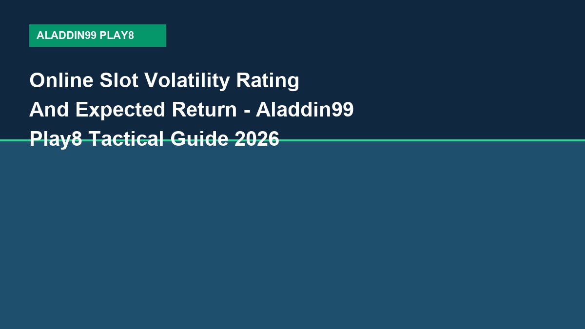 Online Slot Volatility Rating And Expected Return - Aladdin99 Play8 Tactical Guide 2026