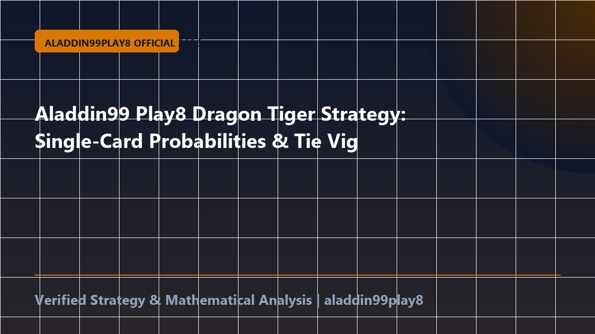 Aladdin99 Play8 Dragon Tiger Strategy: Single-Card Probabilities & Tie Vig