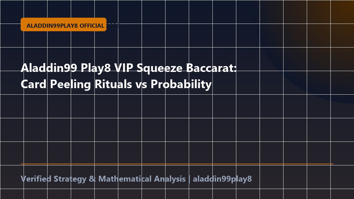 Aladdin99 Play8 VIP Squeeze Baccarat: Card Peeling Rituals vs Probability