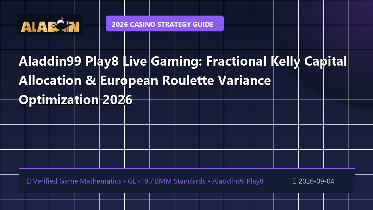 Aladdin99 Play8 Live Gaming: Fractional Kelly Capital Allocation & European Roulette Variance Optimization 2026