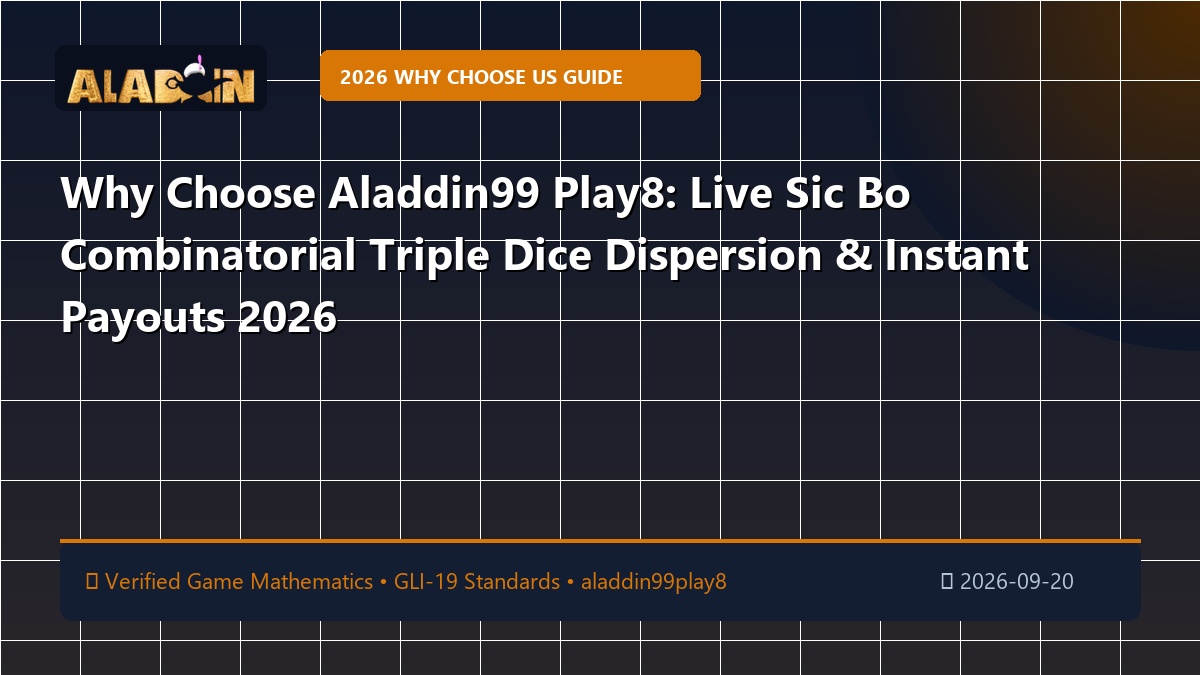 Why Choose Aladdin99 Play8: Live Sic Bo Combinatorial Triple Dice Dispersion & Instant Payouts 2026
